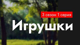 podcast | Игрушки - 3 сезон 1 серия - сериальный онлайн подкаст подряд, когда выйдет?