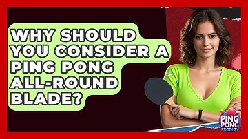 Why Should You Consider A Ping Pong All-Round Blade? - Ping Pong Prodigy