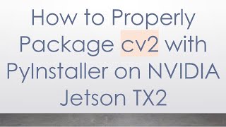 How to Properly Package cv2 with PyInstaller on NVIDIA Jetson TX2