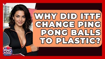 Why Did ITTF Change Ping Pong Balls To Plastic? - Ping Pong Prodigy