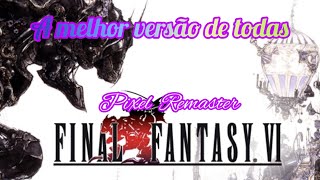 Final Fantasy 6 Pixel Remaster, a melhor versão de todas