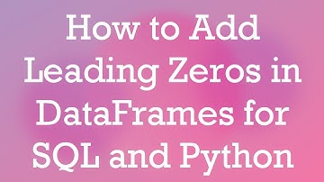 How to Add Leading Zeros in DataFrames for SQL and Python