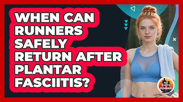 When Can Runners Safely Return After Plantar Fasciitis? - All Sorts Of Running