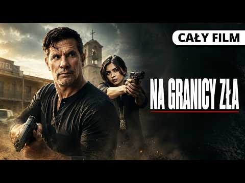 NA GRANICY ZŁA (2017) *** CAŁY FILM *** POLSKI LEKTOR *** Akcja / Dramat