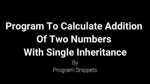 Python Program To Calculate Addition Of Two Numbers Using Single Inheritance