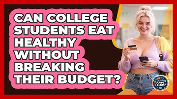 Can College Students Eat Healthy Without Breaking Their Budget? - Student Score Builder