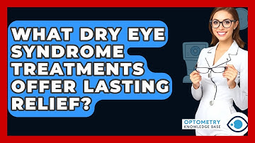 What Dry Eye Syndrome Treatments Offer Lasting Relief? - Optometry Knowledge Base