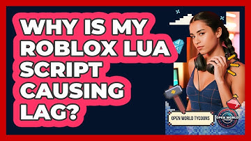 Why Is My Roblox Lua Script Causing Lag? - Open World Tycoons