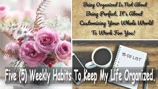 Organized Life Habits- Five (5) Weekly Habits To Keep My Life Organized (How I Stay Organized)