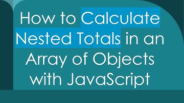 How to Calculate Nested Totals in an Array of Objects with JavaScript