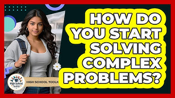 How Do You Start Solving Complex Problems? - High School Toolkit