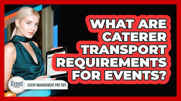 What Are Caterer Transport Requirements For Events?