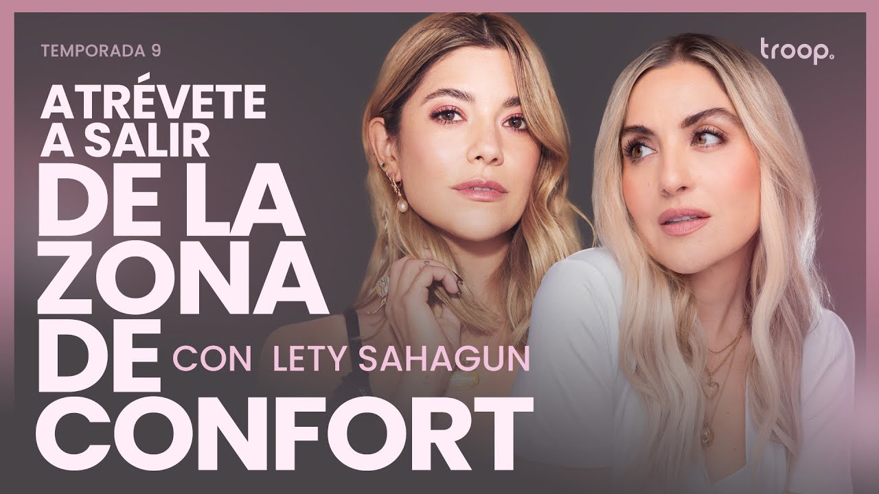 Atrévete a salir de la zona de confort para alcanzar tus sueños - Lety Sahagun - E1 - T9