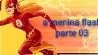 A Menina Flash Parte 03