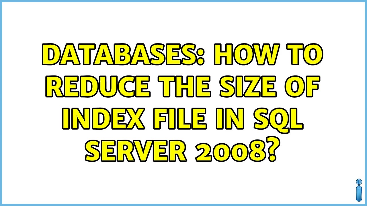 Databases: How to reduce the size of index file in SQL Server 2008 ...