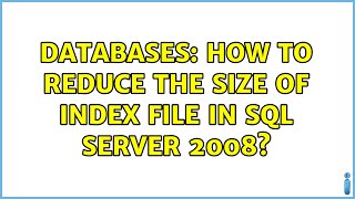Databases: How to reduce the size of index file in SQL Server 2008