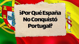 El Enigma Histórico: ¿Por Qué España No Conquistó Portugal? | Secretos de la Rivalidad Ibérica