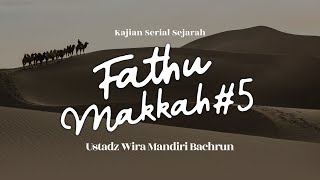 Fathu Makkah Bagian 5 I Ustadz Wira Mandiri Bachrun