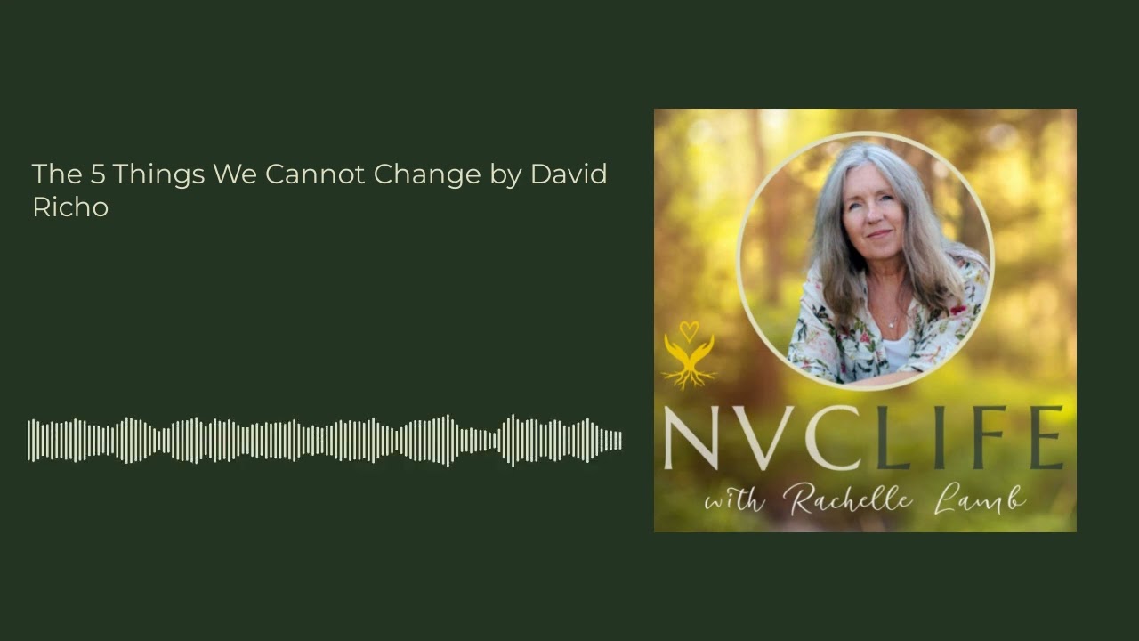 NVC Life with Rachelle Lamb - The 5 Things We Cannot Change by David Richo