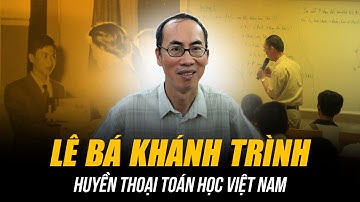 HUYỀN THOẠI TOÁN HỌC VIỆT NAM - LÊ BÁ KHÁNH TRÌNH | ẴM GIẢI ĐẶC BIỆT OLYMPIC DÙ ĐỌC NHẦM ĐỀ