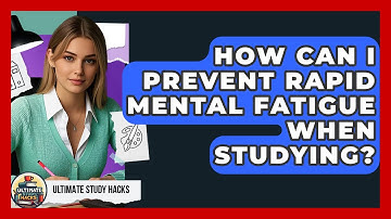 How Can I Prevent Rapid Mental Fatigue When Studying? - Ultimate Study Hacks