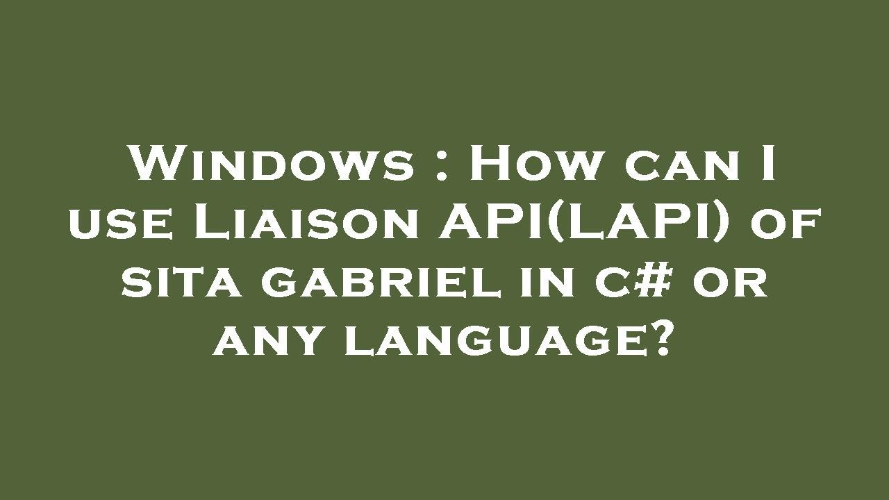 Windows : How can I use Liaison API(LAPI) of sita gabriel in c# or any ...