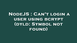 Celebrity NodeJS : Can't login a user using bcrypt (dyld: Symbol not found) Net Worth