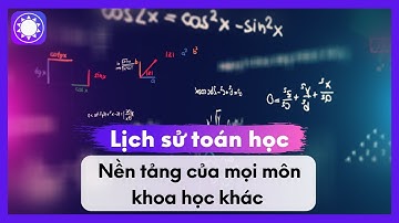 Lịch Sử Toán Học - Nền Tảng Của Mọi Môn Khoa Học Khác