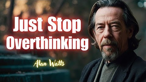 Alan Watts - When You Need To Stop Thinking