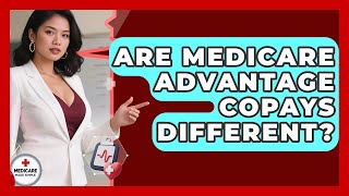 Are Medicare Advantage Copays Different? - Medicare Made Simple Guide