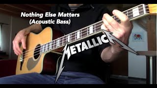 Metallica -  Nothing Else Matters -  Acoustic Bass cover