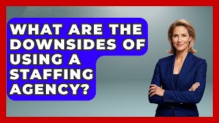 What Are The Downsides Of Using A Staffing Agency? - Job Success Network