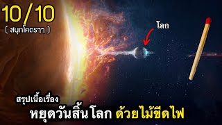 สรุปเนื้อเรื่อง ไม้ขีดไฟก้านเดียว ช่วย3พันล้านคน จากวันสิ้นโลก? | โคตรสนุก 10/10