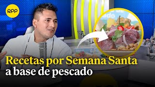 Semana Santa: Disfruta de deliciosos platillos peruanos a base de pescado