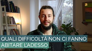 QUALI DIFFICOLTÁ NON CI FANNO ABITARE L’ADESSO - di Alessandro Achilli