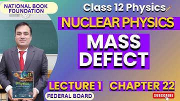 MASS DEFECT | Physics 12| Ch 22 NUCLEAR PHYSICS | FBISE | NBF | Lec 1