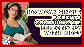 How Can Single Parents Communicate Effectively With Kids? - Single Parent Support Hub
