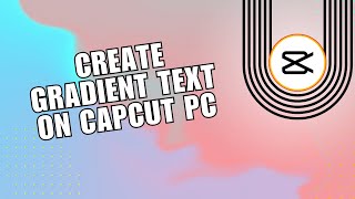 😍 TECH: How to Create Gradient Text on CapCut PC | Step-By-Step Guide | 2024