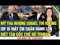 Cập nhật tối 12/6: Mỹ tha nhưng Israel thì không, IDF bí mật ém quân đánh lớn, lật đổ chế độ tehran