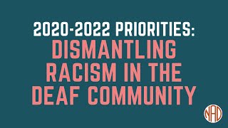 2020 - 2022 Priority: Dismantling Racism in the Deaf Community