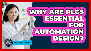 Why Are PLCs Essential For Automation Design? - How It Comes Together