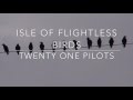 isle of flightless birds - twenty one pilots // lyrics