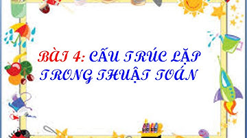 Bài 4: Cấu Trúc Lặp Trong Thuật Toán - Chủ Đề F.