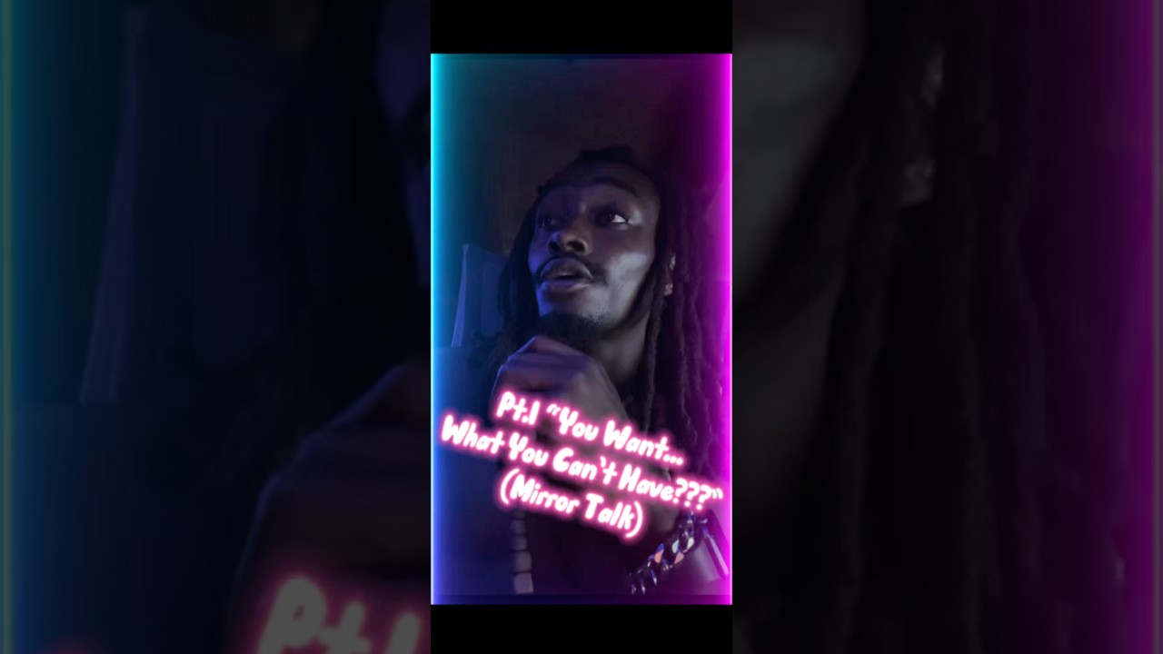Pt.1 “You Want…What You Can’t Have???”(Mirror Talk)