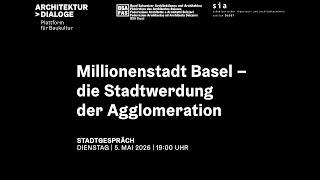 Stadtgespräch: Millionenstadt Basel - die Stadtwerdung der Agglomeration Stadtgespräch: Millionenstadt Basel - die Stadtwerdung der Agglomeration