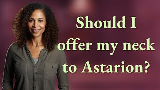 Should I offer my neck to Astarion?