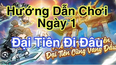 Hướng Dẫn Chơi Cày Chay Ngày 1 - Đại Tiên Mình Đi Đâu Thế