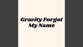 Gravity Forgot My Name