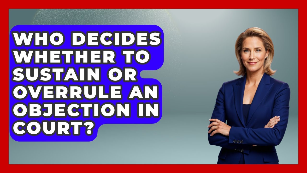Who Decides Whether to Sustain or Overrule an Objection in Court? | Courtroom Chronicles News