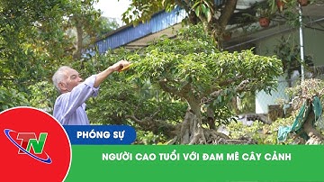 Người cao tuổi với đam mê cây cảnh